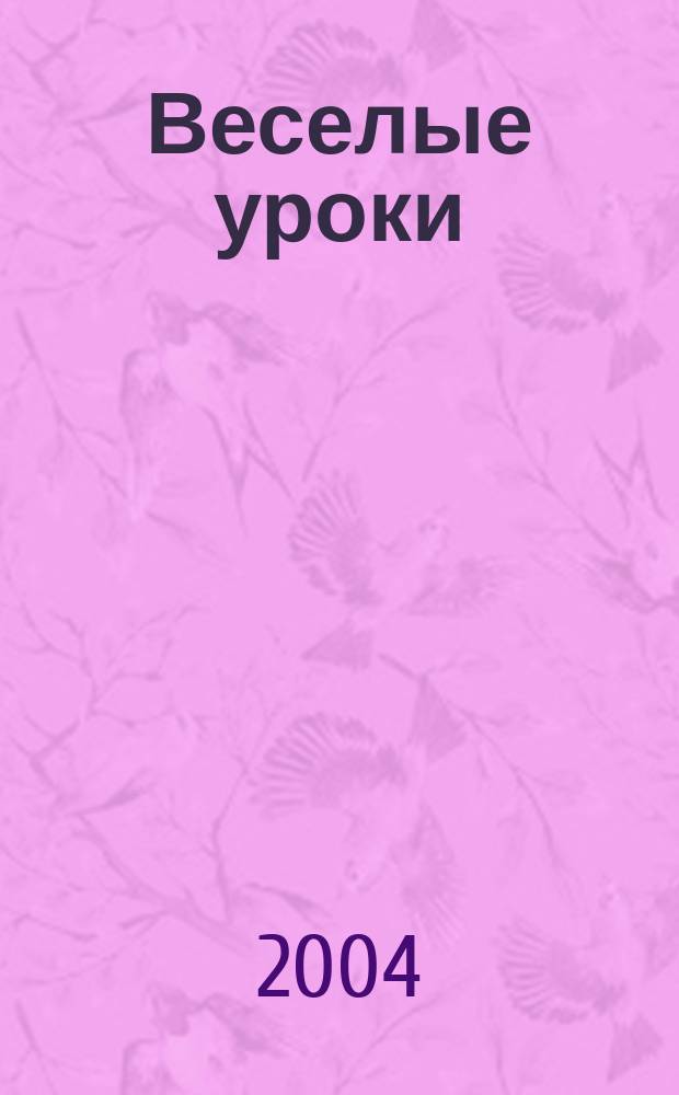 Веселые уроки : Дет. познават. журн. 2004, 11