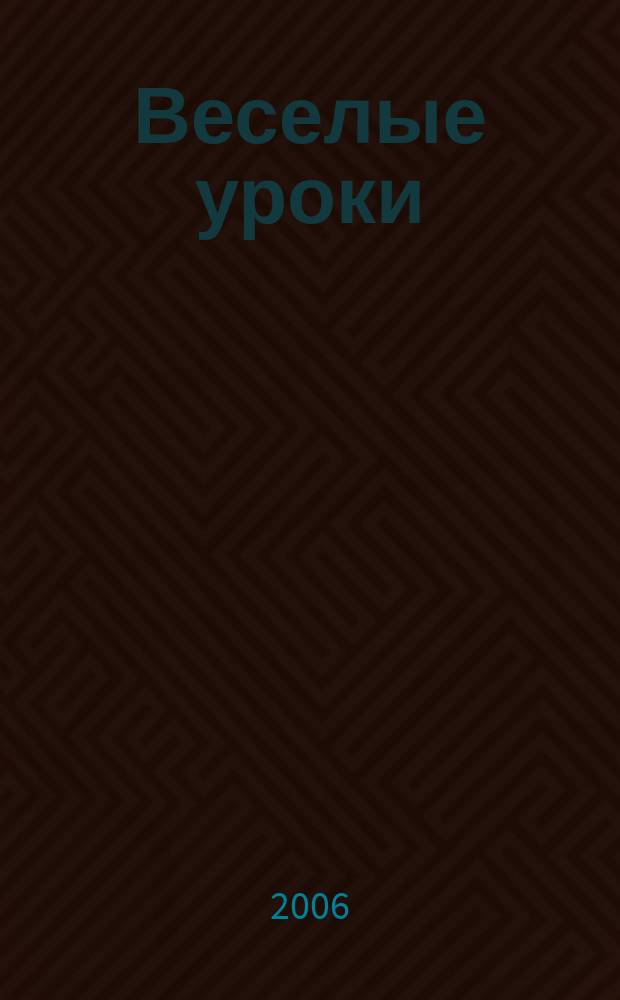 Веселые уроки : Дет. познават. журн. 2006, 3