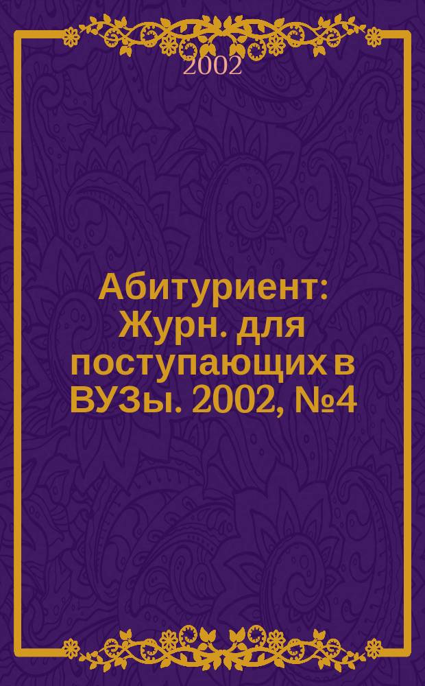 Абитуриент : Журн. для поступающих в ВУЗы. 2002, № 4 (71)