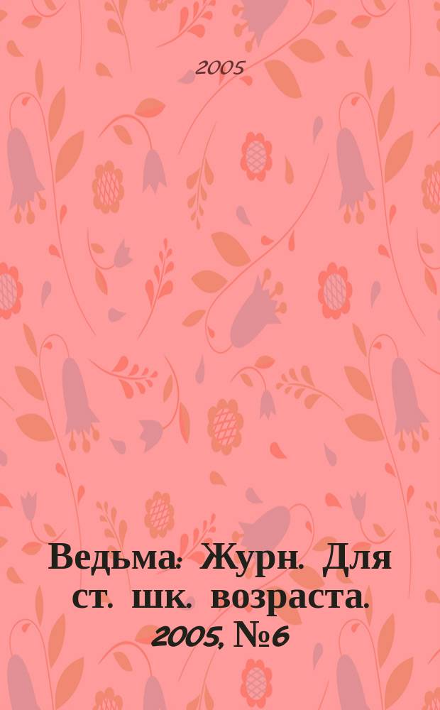 Ведьма : Журн. Для ст. шк. возраста. 2005, № 6