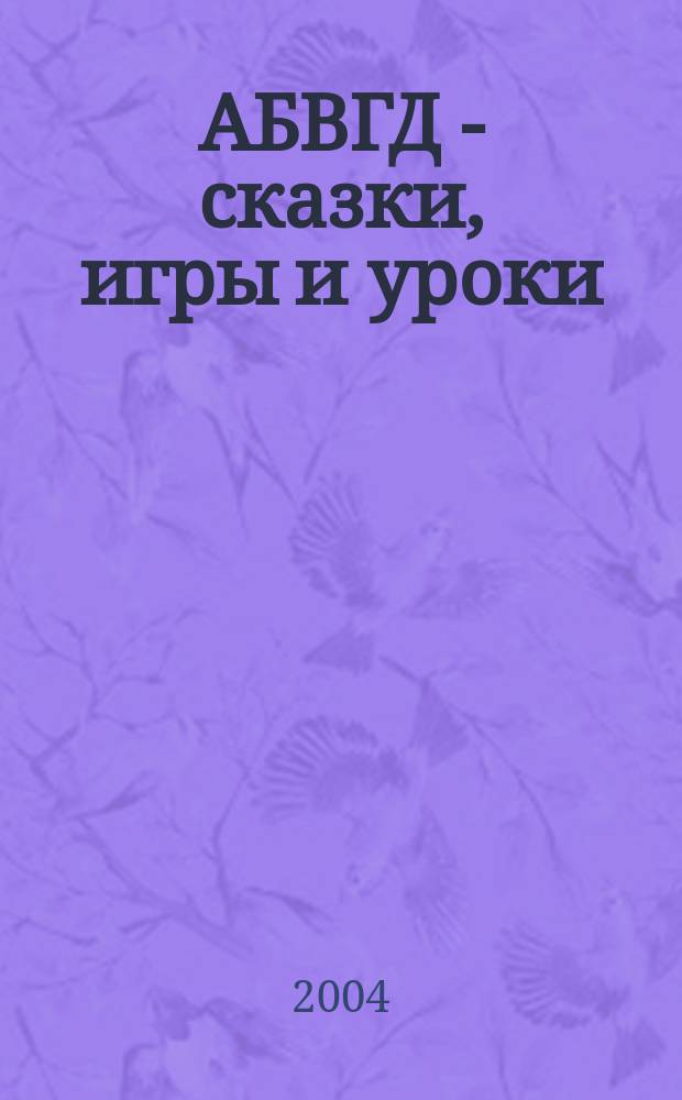АБВГД - сказки, игры и уроки : Детский веселый полез. ежемес. журн. 2004, № 1