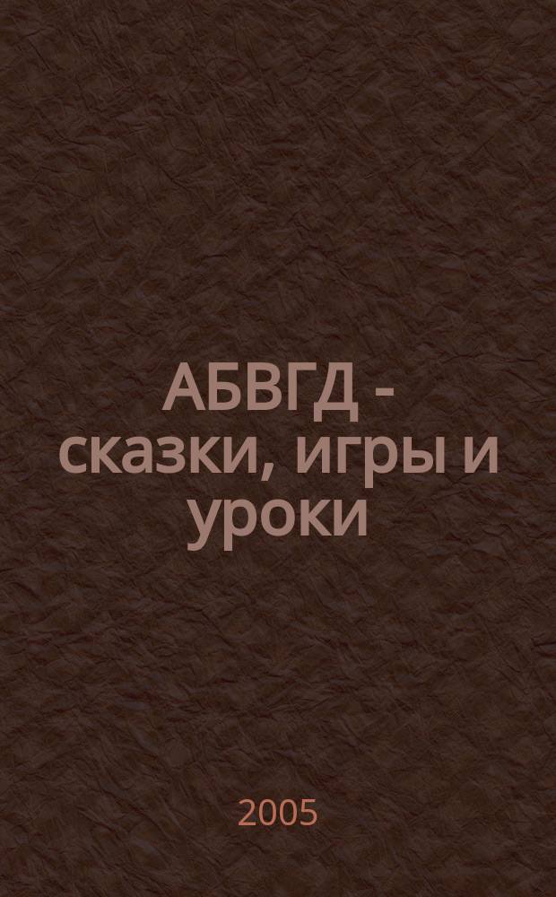 АБВГД - сказки, игры и уроки : Детский веселый полез. ежемес. журн. 2005, № 1