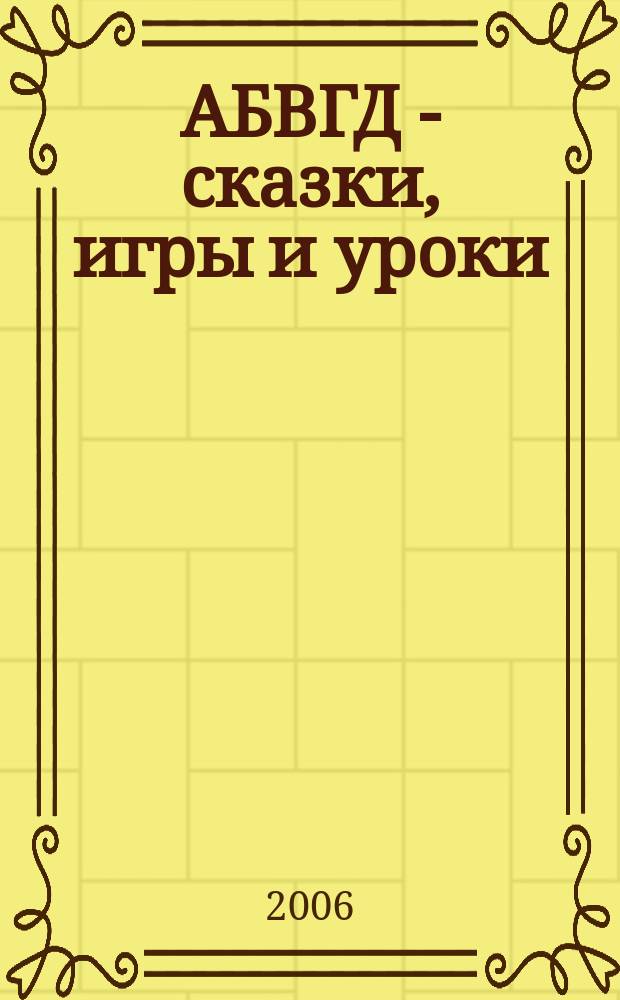 АБВГД - сказки, игры и уроки : Детский веселый полез. ежемес. журн. 2006, № 2