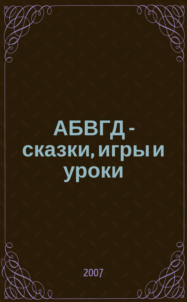 АБВГД - сказки, игры и уроки : Детский веселый полез. ежемес. журн. 2007, № 1