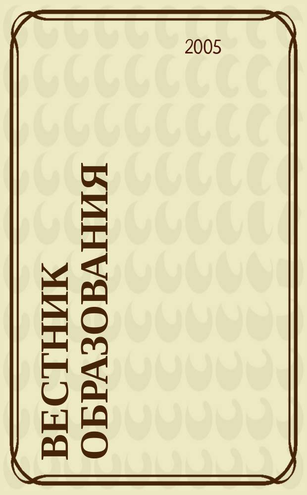 Вестник образования : Сб. приказов и инструкций М-ва образования Рос. Федерации Офиц. изд. М-ва образования Рос. Федерации. 2005, № 24 (2582)