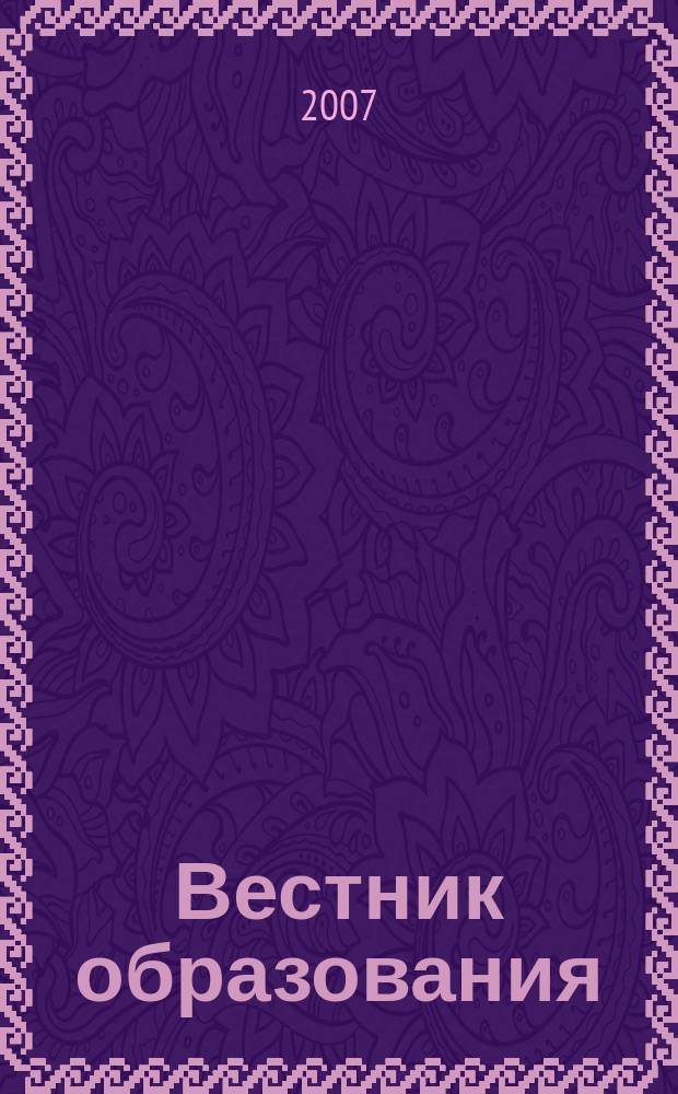 Вестник образования : Сб. приказов и инструкций М-ва образования Рос. Федерации Офиц. изд. М-ва образования Рос. Федерации. 2007, № 1 (2607)