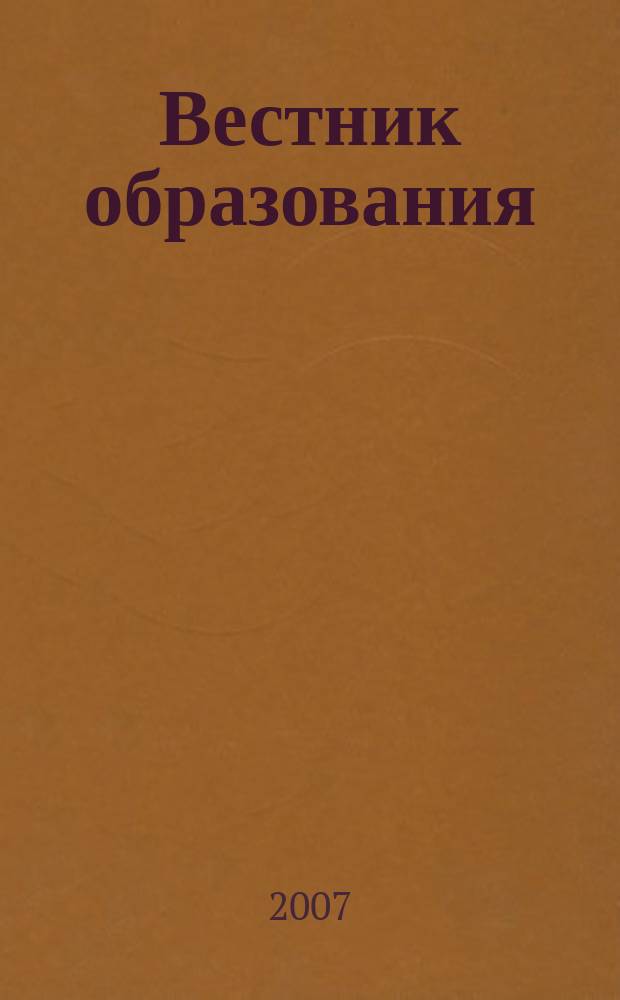 Вестник образования : Сб. приказов и инструкций М-ва образования Рос. Федерации Офиц. изд. М-ва образования Рос. Федерации. 2007, № 15 (2621)