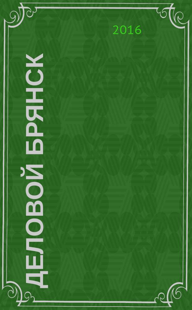 Деловой Брянск : Межрегион. информ.-аналит. журн. 2016, № 8 (162)