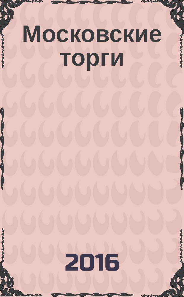 Московские торги : Журн. Мэрии Москвы Офиц. орган Контрол.-координац. комис. по торгам при мэре Москвы. 2016, № 10