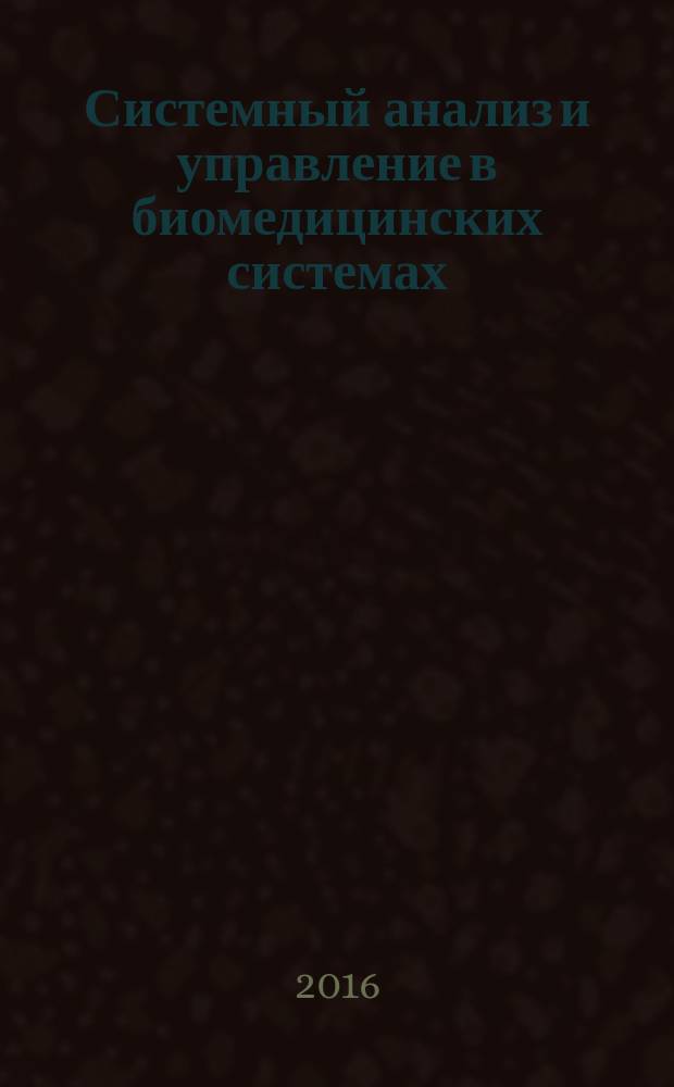 Системный анализ и управление в биомедицинских системах : Журн. практ. и теорет. биологии и медицины. Т. 15, № 3