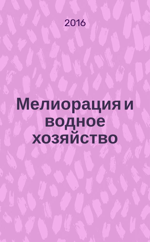 Мелиорация и водное хозяйство : Ежемес. теорет. и науч.-практ. журн. М-ва мелиорации и вод. хоз-ва СССР. 2016, № 5