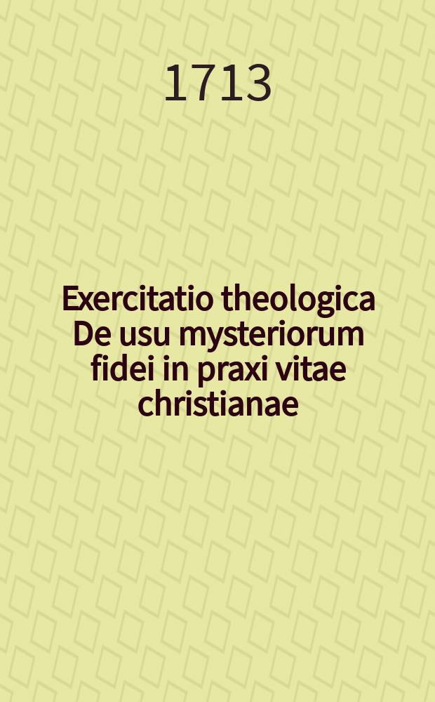 Exercitatio theologica De usu mysteriorum fidei in praxi vitae christianae
