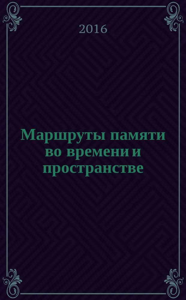 Маршруты памяти во времени и пространстве: путеводитель