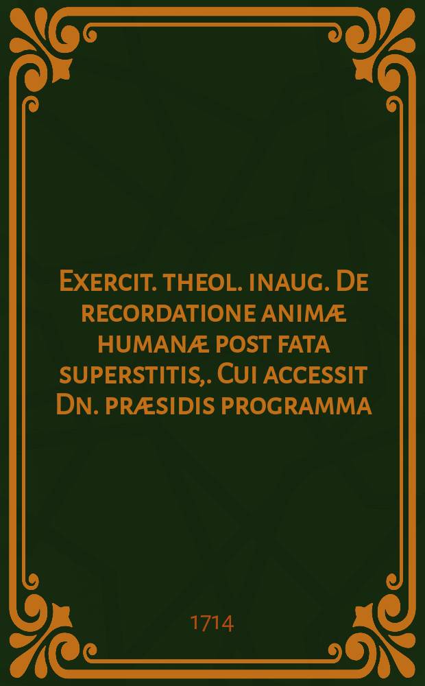 Exercit. theol. inaug. De recordatione animæ humanæ post fata superstitis,. Cui accessit Dn. præsidis programma: De pacto adspirationis post mortem