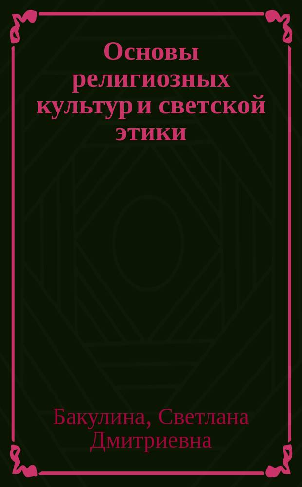 Основы религиозных культур и светской этики: методические принципы и региональный подход в преподавании учебного курса : учебное пособие : по направлениям "Педагогическое образование", "Народная художественная культура"