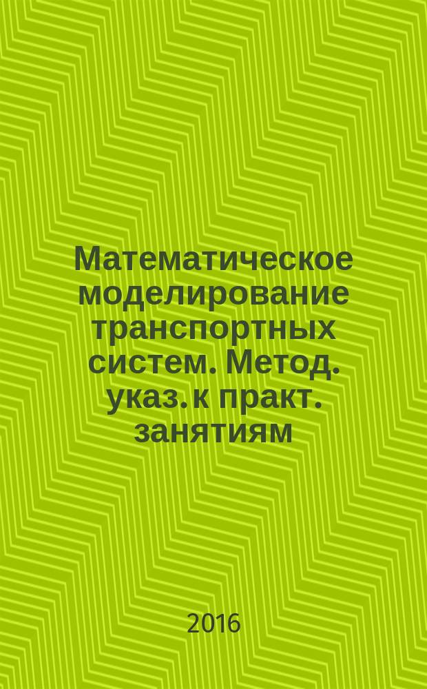 Математическое моделирование транспортных систем. Метод. указ. к практ. занятиям