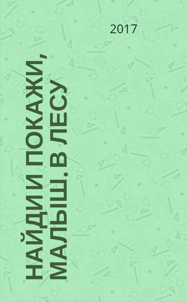 Найди и покажи, малыш. В лесу : для чтения взрослыми детям : 1-3 года