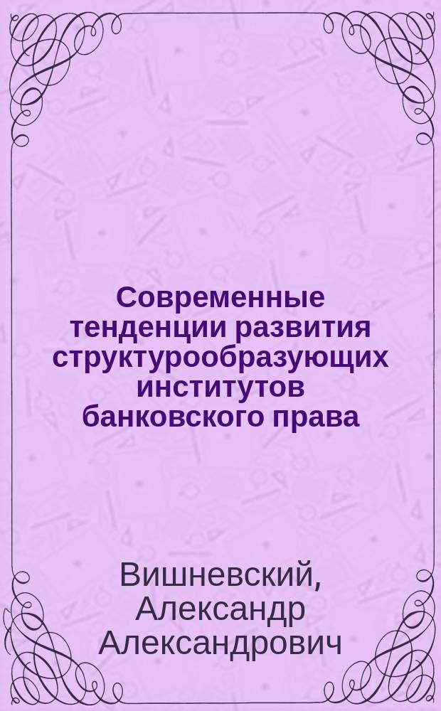 Современные тенденции развития структурообразующих институтов банковского права: сравнительно-правовое исследование : автореферат диссертации на соискание ученой степени доктора юридических наук : специальность 12.00.03 <Гражданское право; предпринимательское право; семейное право; международное частное право>
