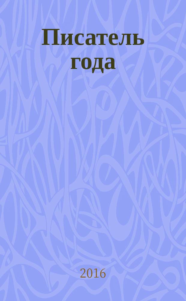 Писатель года : сборник произведений номинантов национальной литературной премии "Писатель года" в основной номинации [за 2016 год альманах конкурсных произведений специальное издание для Большого жюри]. 2016, кн. 6