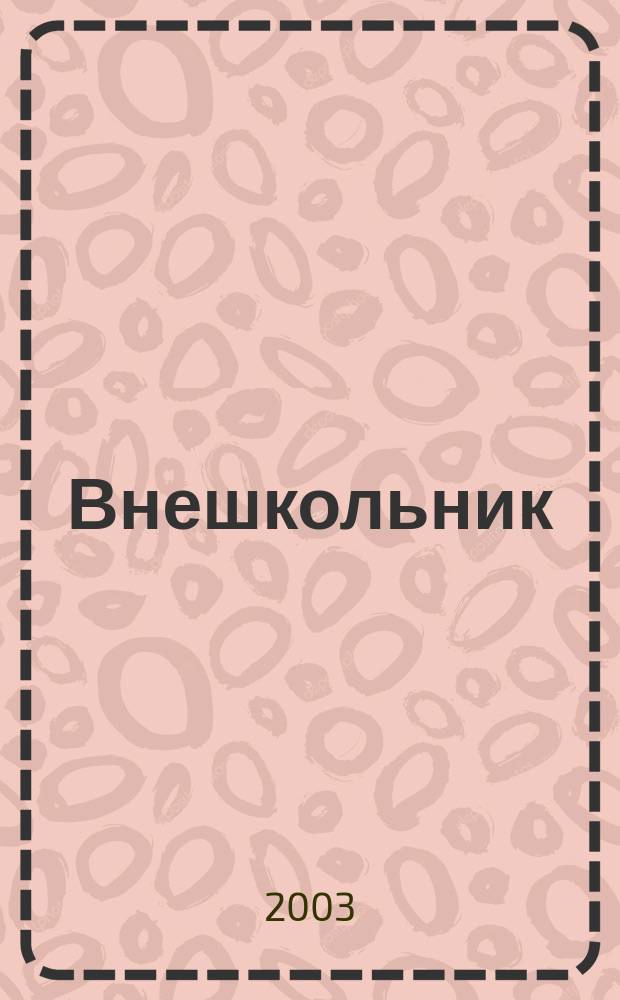 Внешкольник : Дополн. образование детей Ежемес. информ.-метод. журн. по вопр. дополн. образования. 2003, № 11 (80)