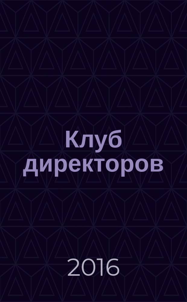 Клуб директоров : ежемесячный журнал для руководителей. 2016, № 10 (203)