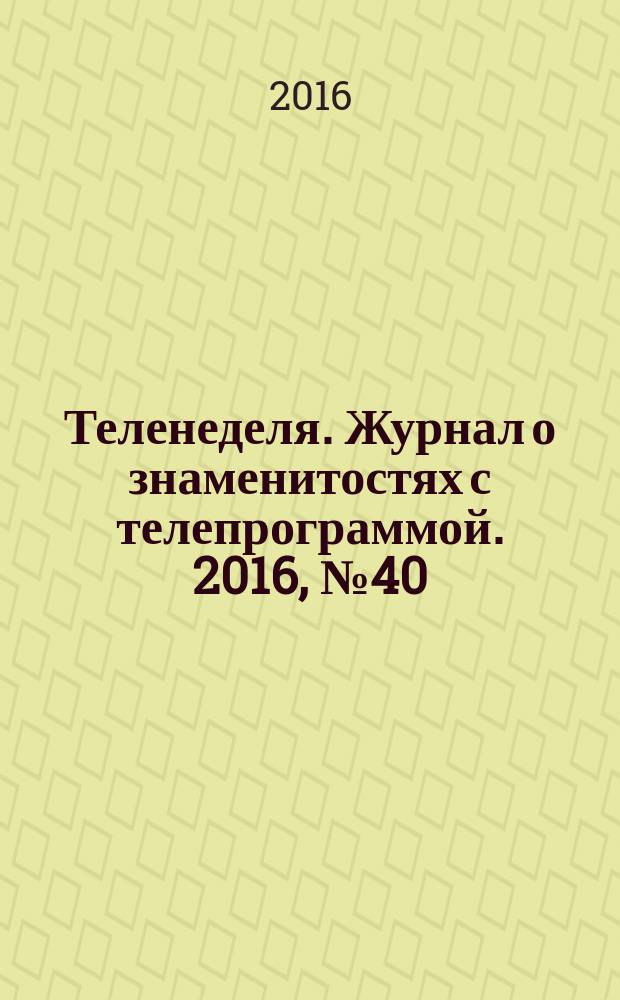 Теленеделя. Журнал о знаменитостях с телепрограммой. 2016, № 40 (61)