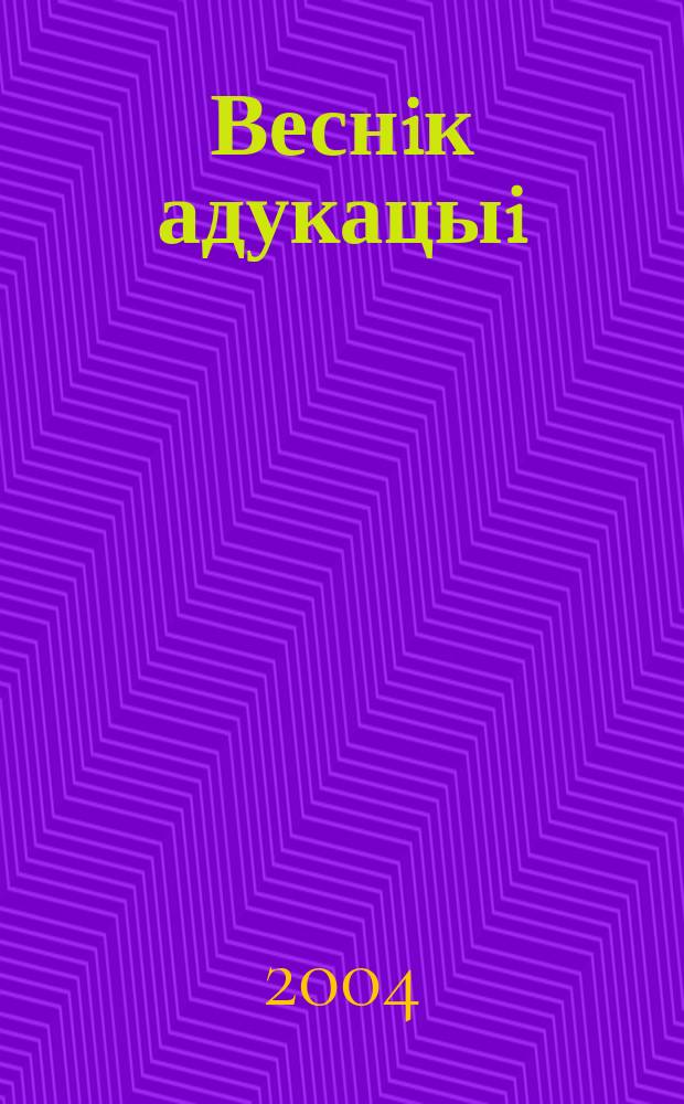 Веснiк адукацыi : Штомес. навук.-практ. i iнфарм.-метад. часопiс. 2004, № 11