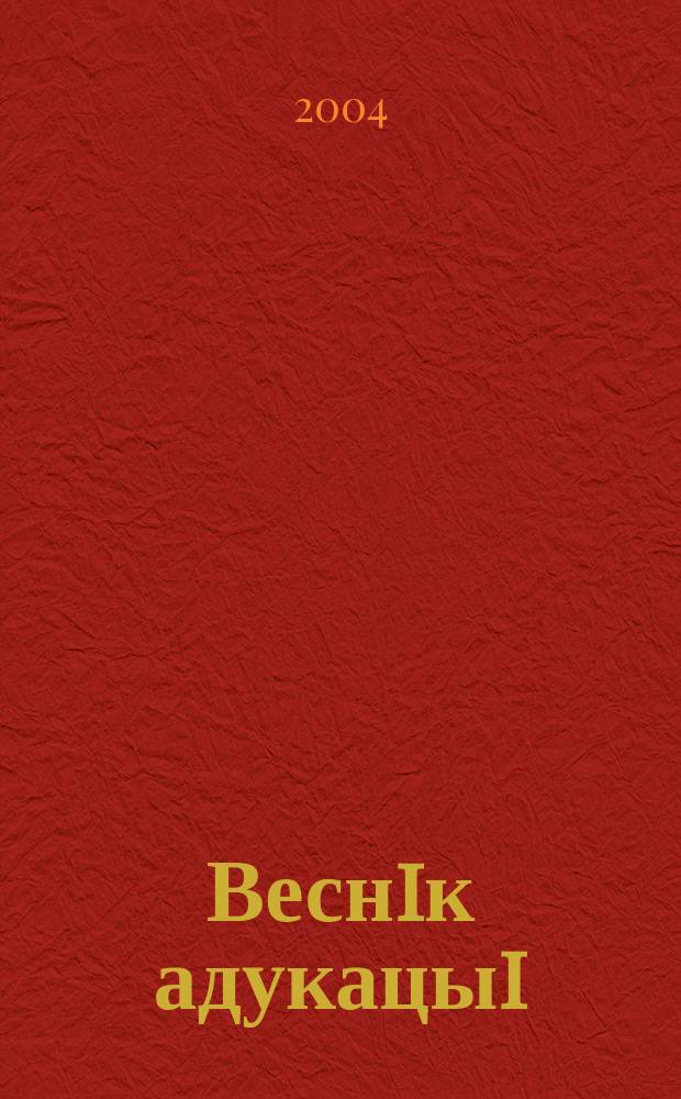 Веснiк адукацыi : Штомес. навук.-практ. i iнфарм.-метад. часопiс. 2004, № 12