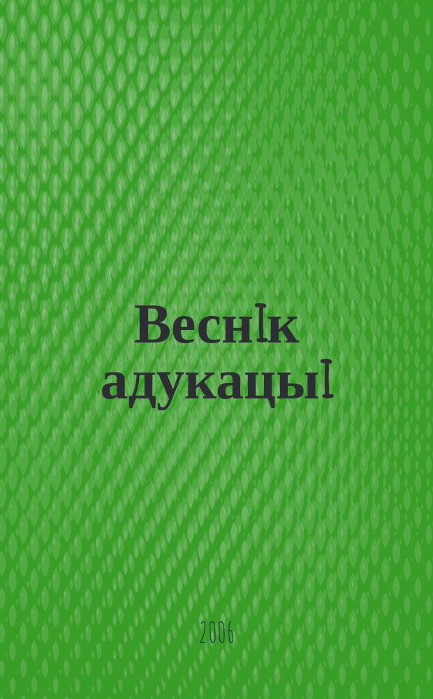 Веснiк адукацыi : Штомес. навук.-практ. i iнфарм.-метад. часопiс. 2006, № 1