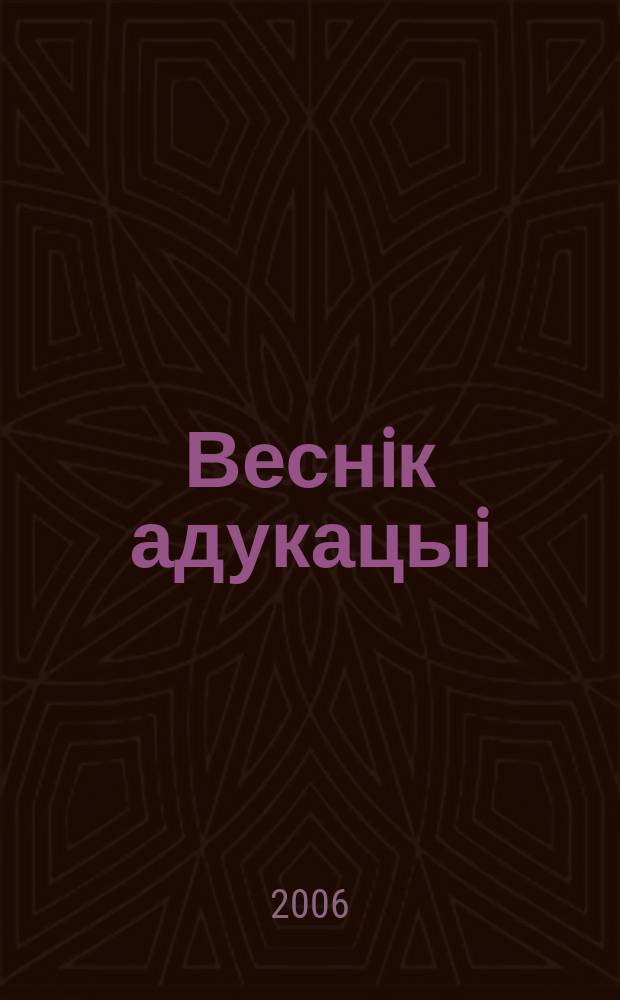 Веснiк адукацыi : Штомес. навук.-практ. i iнфарм.-метад. часопiс. 2006, № 9