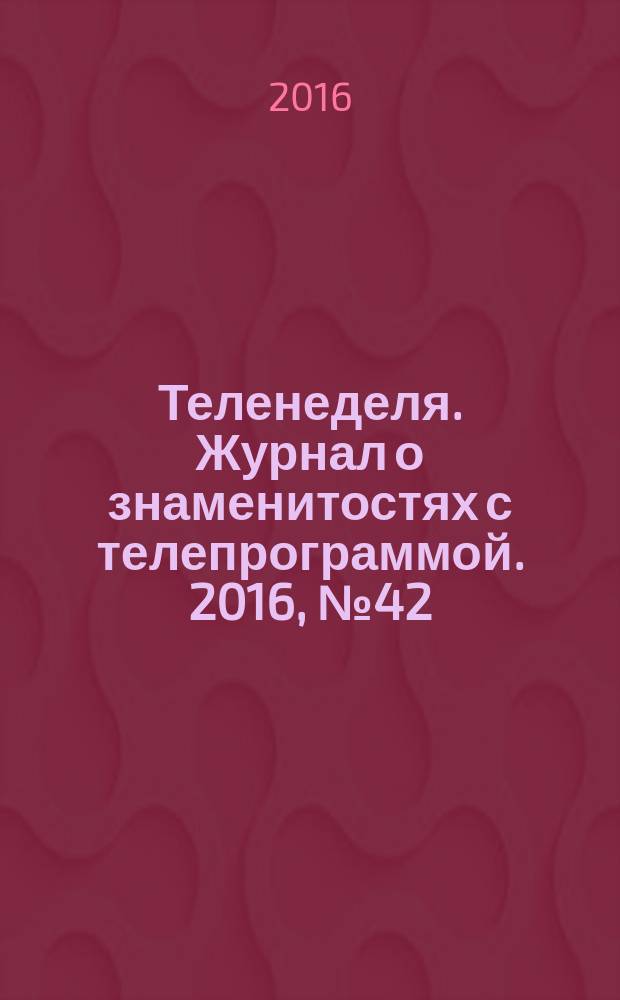 Теленеделя. Журнал о знаменитостях с телепрограммой. 2016, № 42 (63)