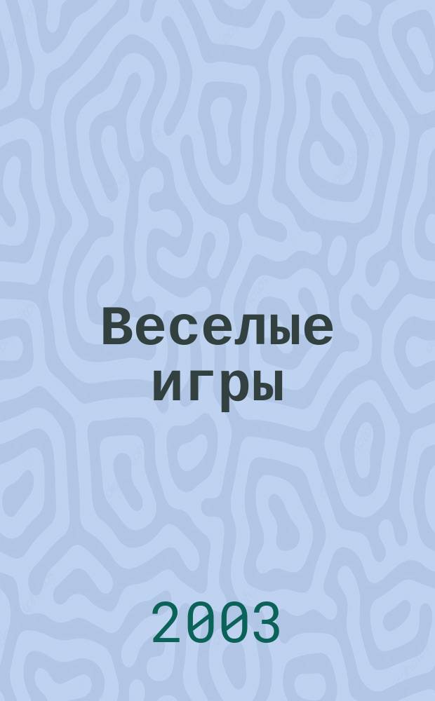 Веселые игры : Журн. Для чтения взрослыми детям. 2003, № 3