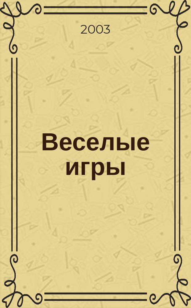 Веселые игры : Журн. Для чтения взрослыми детям. 2003, № 5
