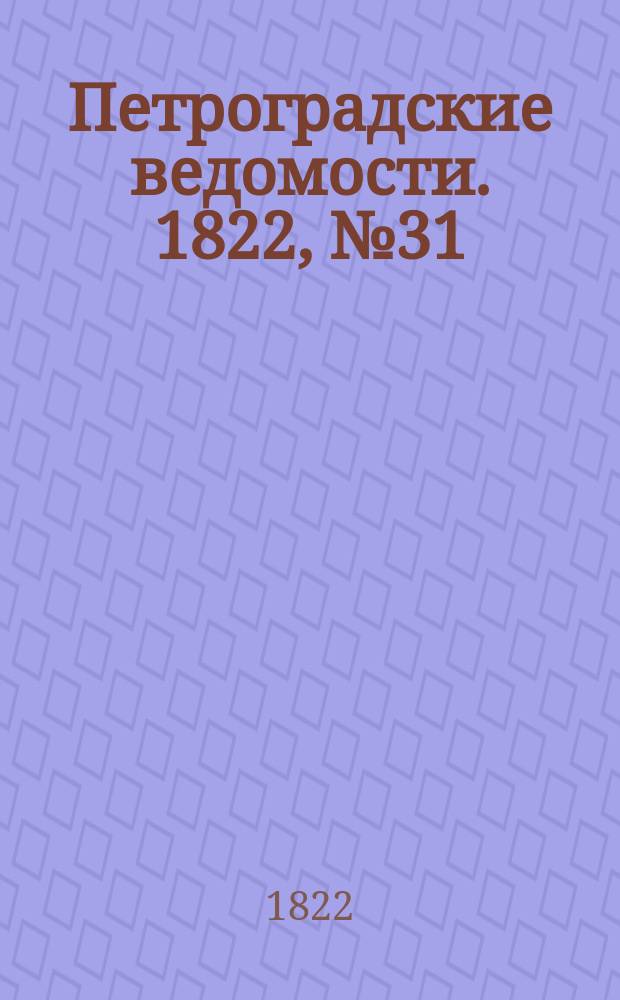 Петроградские ведомости. 1822, № 31 (18 апр.)