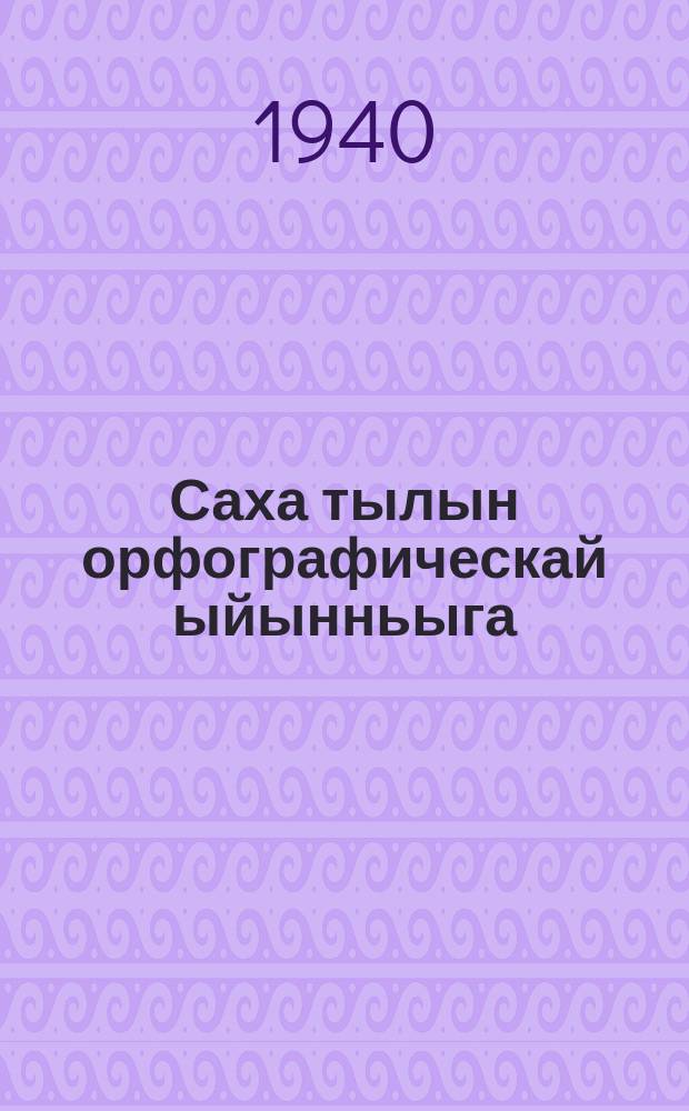 Саха тылын орфографическай ыйынньыга = Орфографический справочник якутского языка