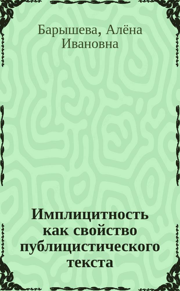 Имплицитность как свойство публицистического текста (на материале языка газеты) : автореферат дис. на соиск. уч. степ. кандидата филологических наук : специальность 10.02.01 <русский язык>
