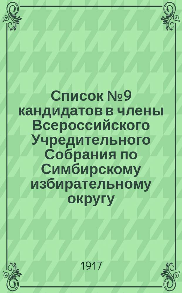 Список № 9 кандидатов в члены Всероссийского Учредительного Собрания по Симбирскому избирательному округу, предлагаемых Трудовой Народно-Социалистической партией... : листовка