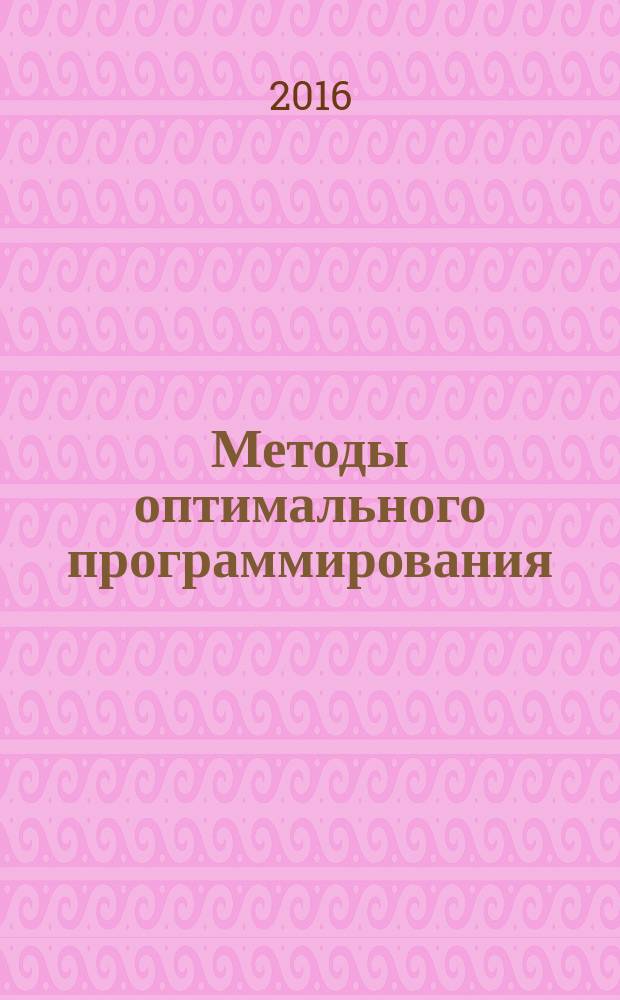 Методы оптимального программирования : учебное пособие : для студентов направления 120700.62 "Землеустройство и кадастры" при изучении дисциплины "Экономико-математические методы и моделирование"