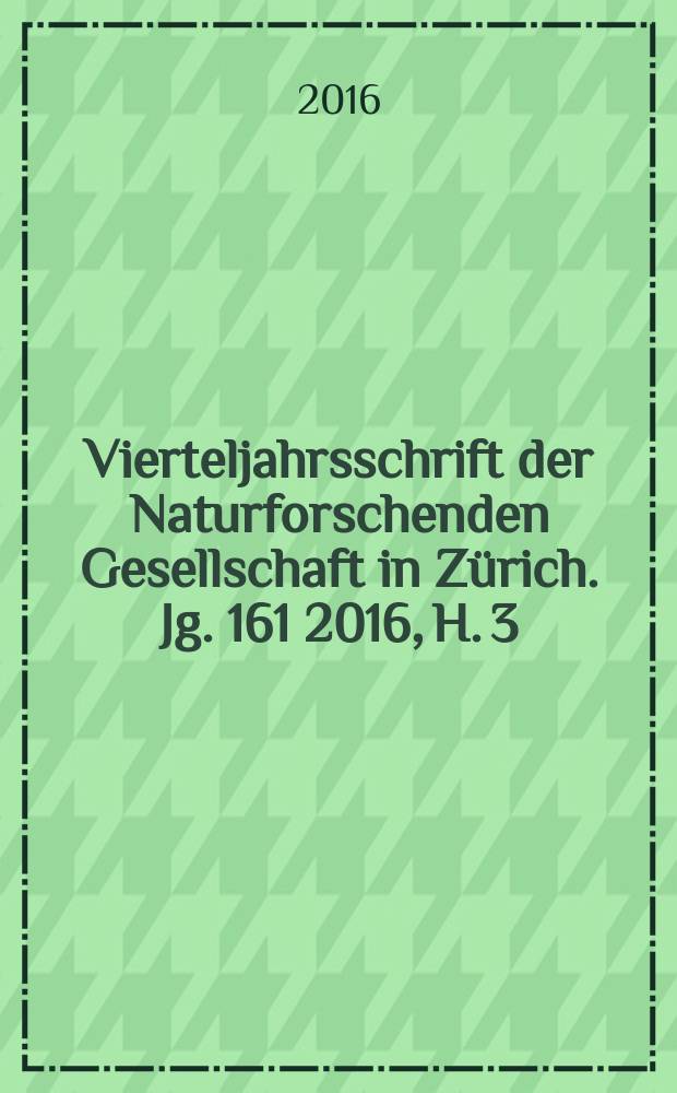 Vierteljahrsschrift der Naturforschenden Gesellschaft in Zürich. Jg. 161 2016, H. 3