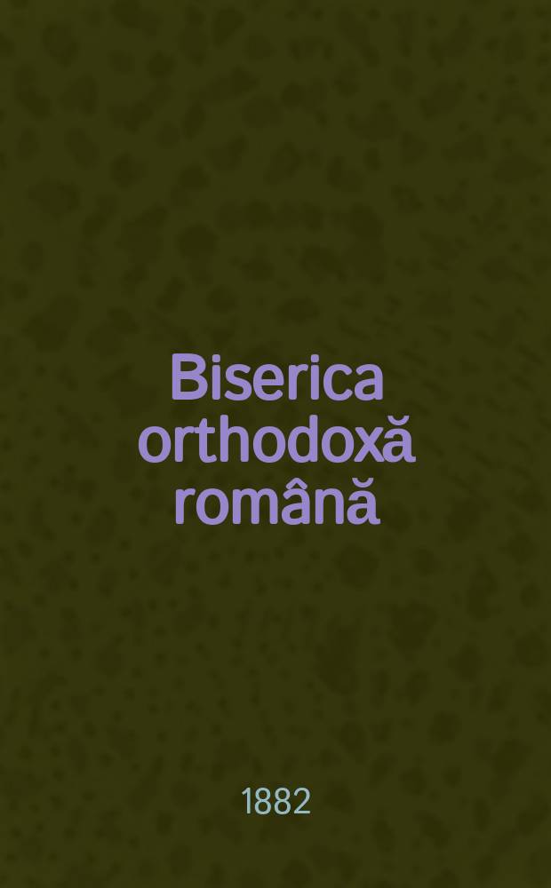 Biserica orthodoxă română : jurnalŭ periodicŭ eclesiasticŭ. Anul 6, № 6