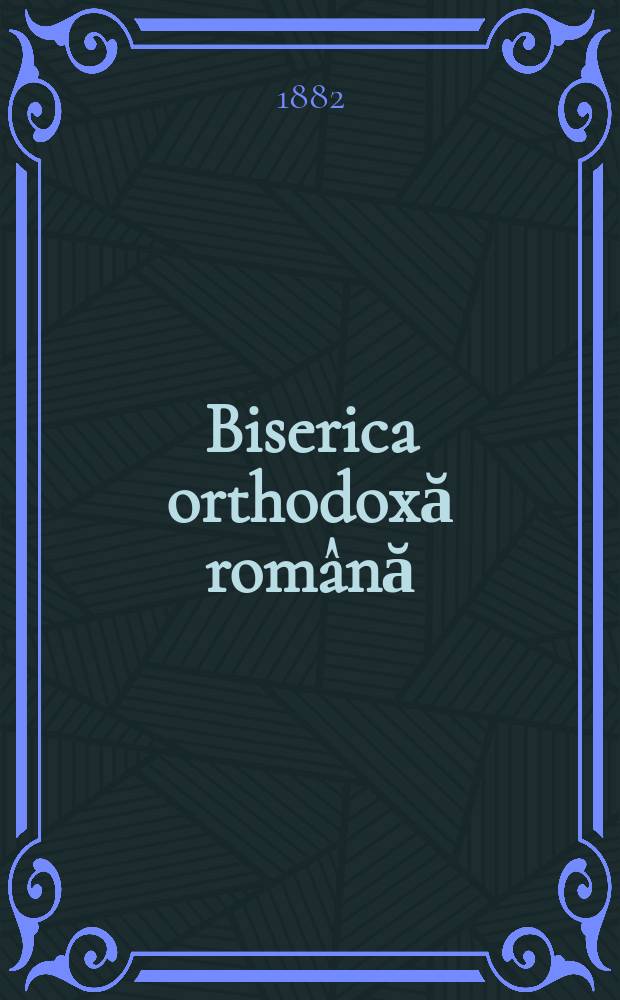Biserica orthodoxă română : jurnalŭ periodicŭ eclesiasticŭ. Anul 6, указ.
