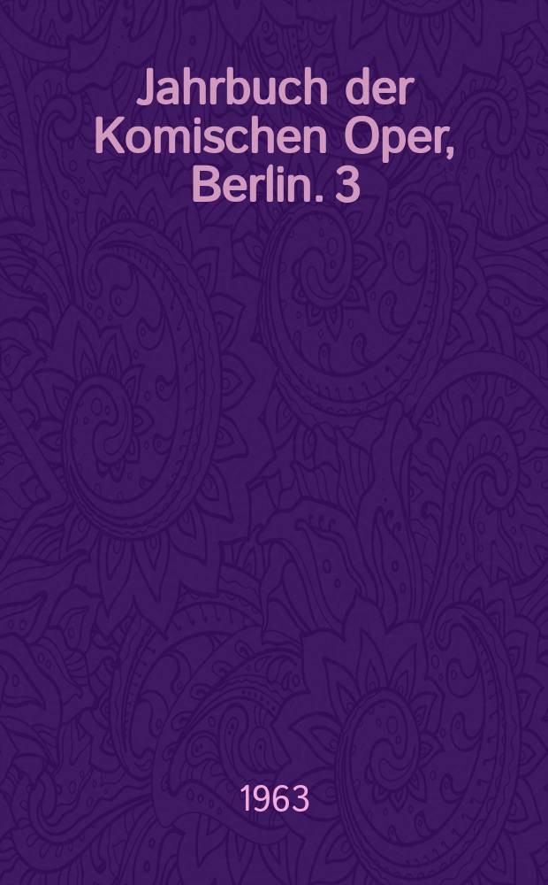 Jahrbuch der Komischen Oper, Berlin. 3 : Spielzeit 1962/1963