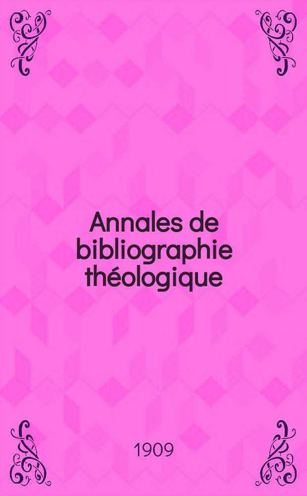 Annales de bibliographie théologique : recueil mensuel. N.S., a.17 1909, № 4