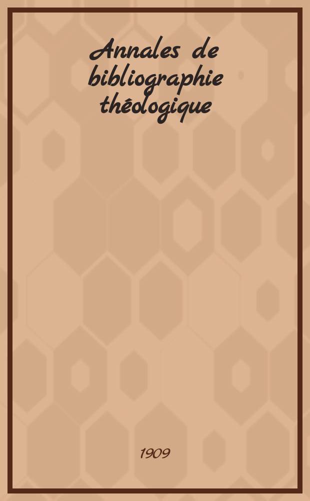 Annales de bibliographie théologique : recueil mensuel. N.S., a.18. 1909, № 7