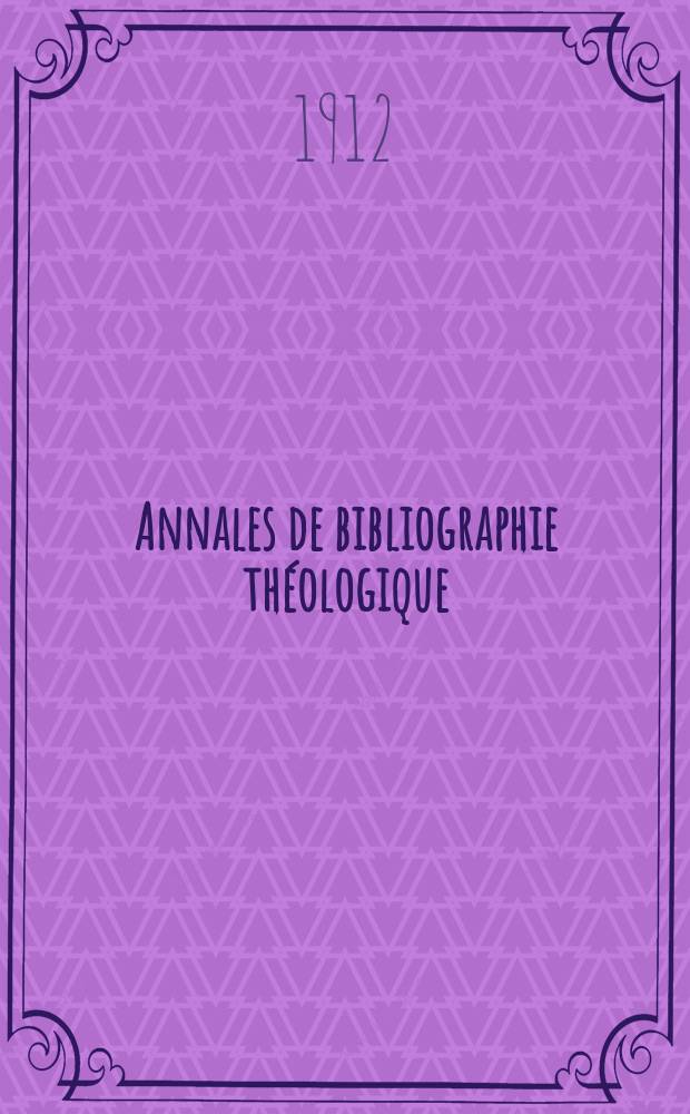 Annales de bibliographie théologique : recueil mensuel. N.S., a.20 1912, № 1