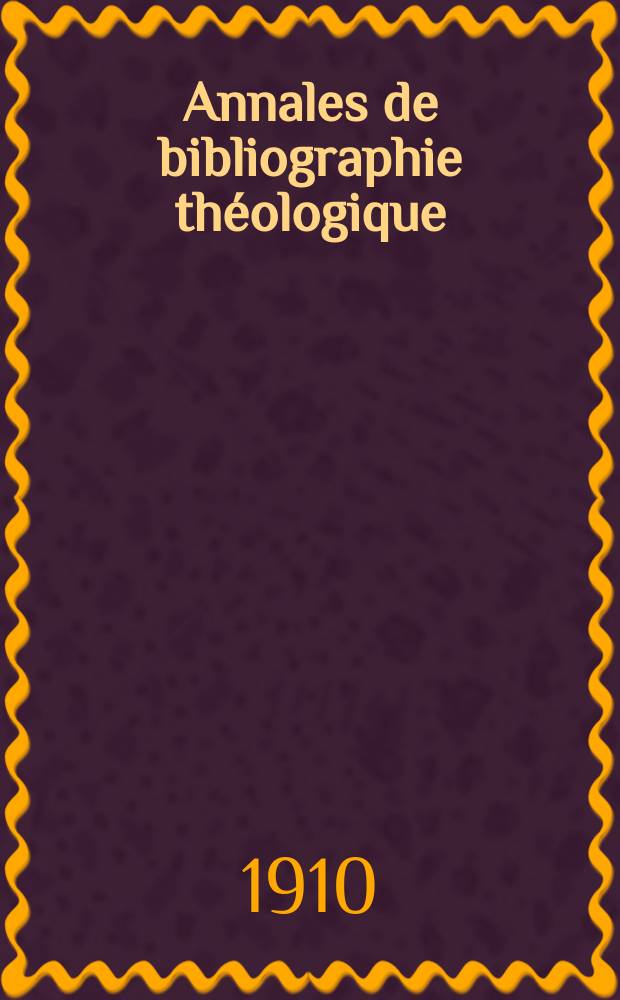 Annales de bibliographie théologique : recueil mensuel. N.S., a.18 1910, № 2