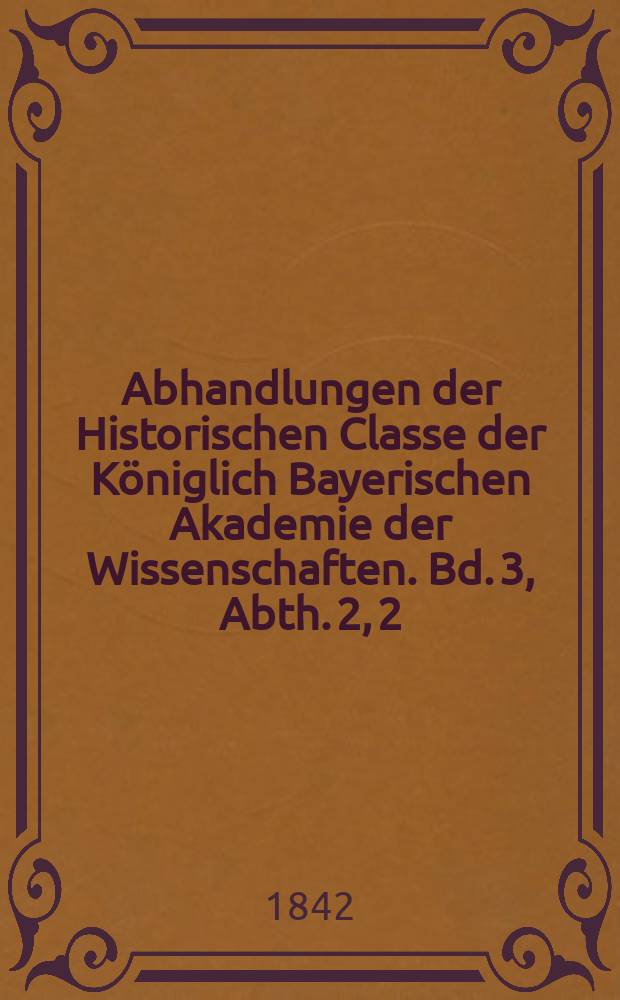 Abhandlungen der Historischen Classe der K&ouml;niglich Bayerischen Akademie der Wissenschaften. Bd. 3, Abth. 2, 2 : Beitr&auml;ge zur Geschichte Deutschlands vom Jahre 887 bis 936 = К истории Германии с 887 по 936 г.