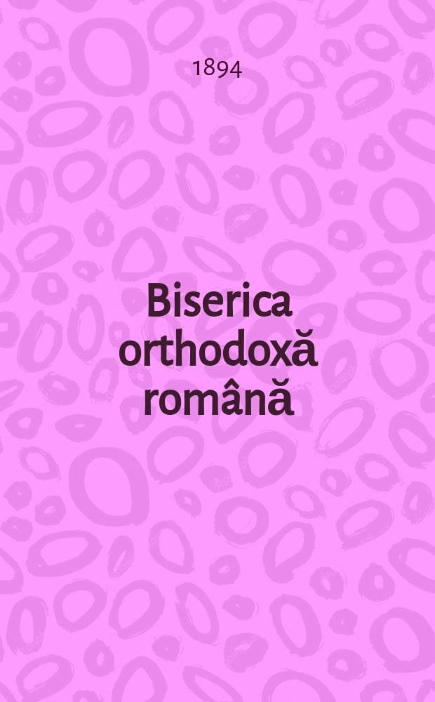 Biserica orthodoxă română : jurnalŭ periodicŭ eclesiasticŭ. Anul 18, № 1