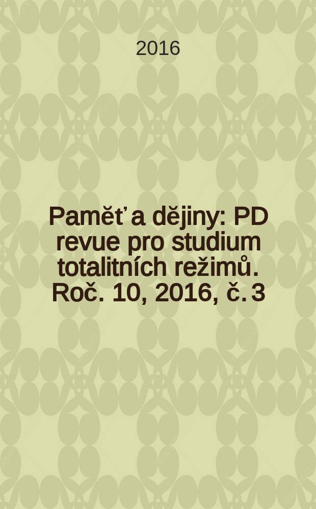 Pamĕť a dĕjiny : PD revue pro studium totalitn&iacute;ch režimů. Roč. 10, 2016, č. 3