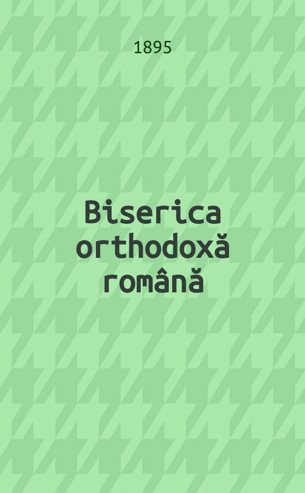 Biserica orthodoxă română : jurnalŭ periodicŭ eclesiasticŭ. Anul 19, № 9